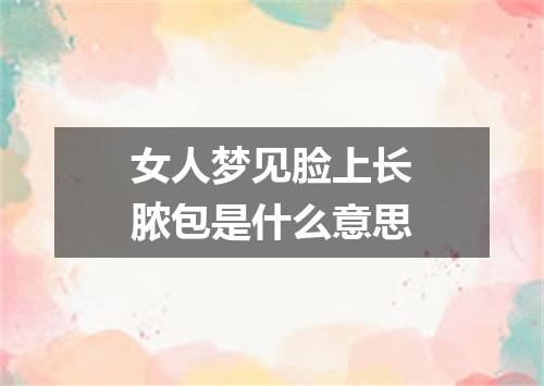 女人梦见脸上长脓包是什么意思
