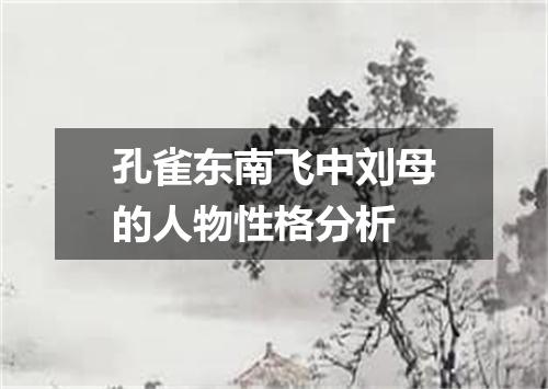 孔雀东南飞中刘母的人物性格分析