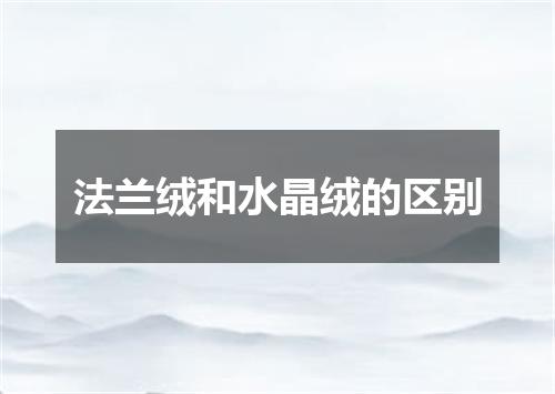 法兰绒和水晶绒的区别
