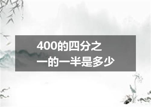 400的四分之一的一半是多少