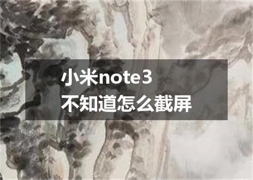 小米note3不知道怎么截屏