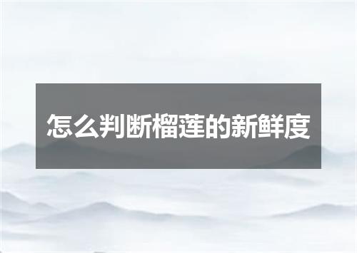 怎么判断榴莲的新鲜度