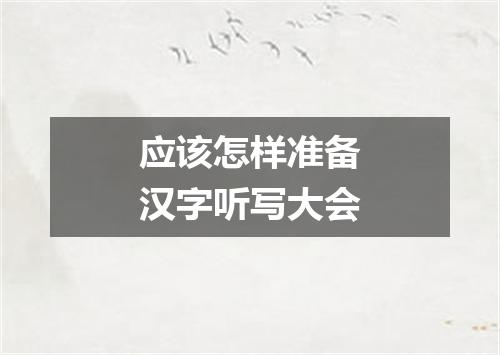 应该怎样准备汉字听写大会