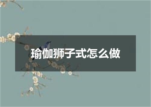 瑜伽狮子式怎么做