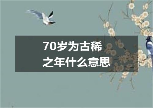 70岁为古稀之年什么意思
