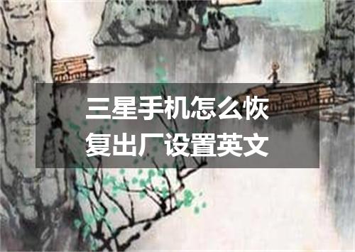 三星手机怎么恢复出厂设置英文