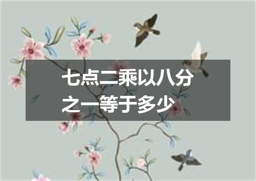 七点二乘以八分之一等于多少