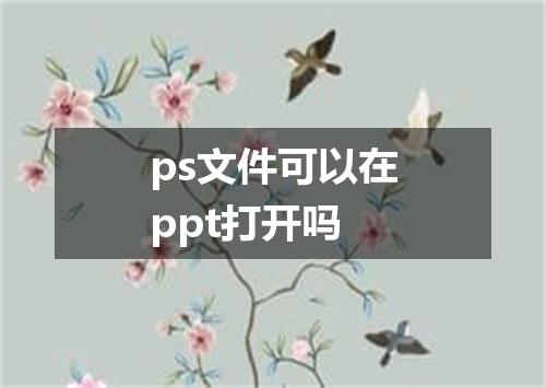 ps文件可以在ppt打开吗