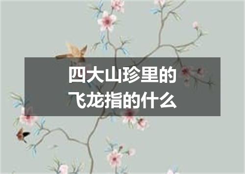 四大山珍里的飞龙指的什么