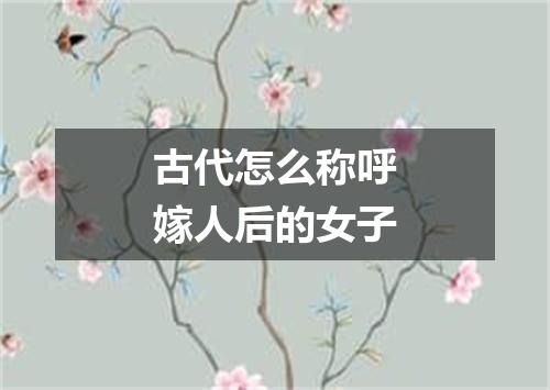 古代怎么称呼嫁人后的女子