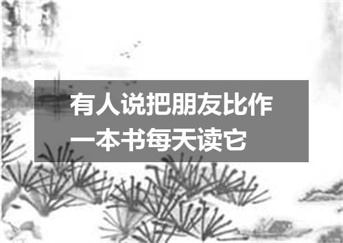 有人说把朋友比作一本书每天读它