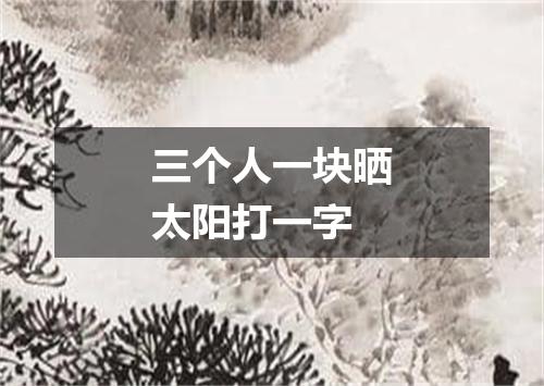 三个人一块晒太阳打一字