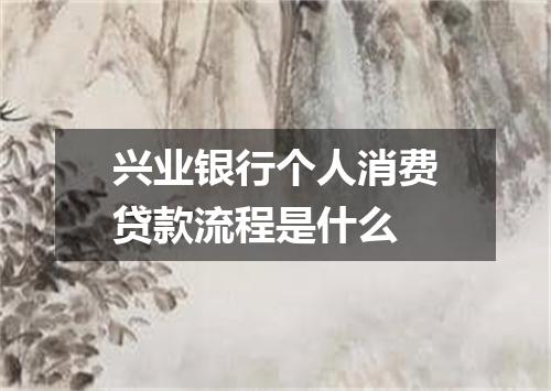 兴业银行个人消费贷款流程是什么
