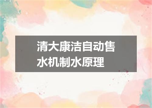 清大康洁自动售水机制水原理