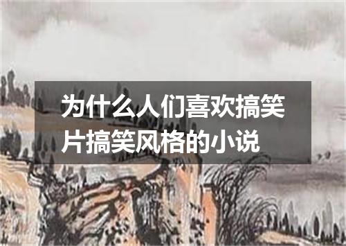 为什么人们喜欢搞笑片搞笑风格的小说