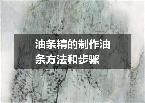 油条精的制作油条方法和步骤