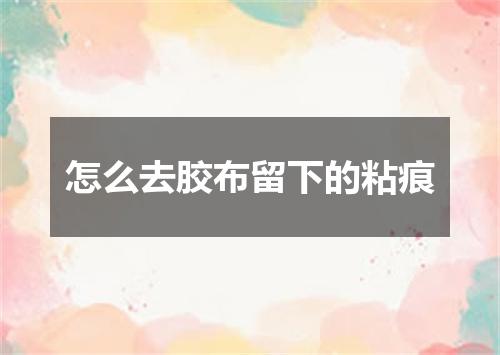 怎么去胶布留下的粘痕