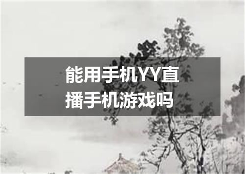 能用手机YY直播手机游戏吗