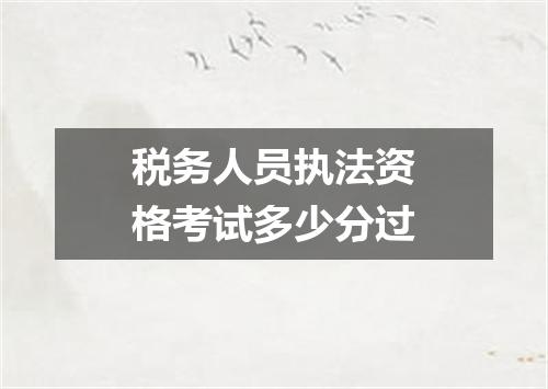 税务人员执法资格考试多少分过
