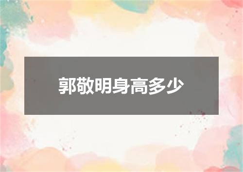 郭敬明身高多少