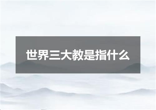 世界三大教是指什么