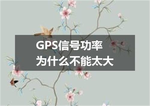 GPS信号功率为什么不能太大