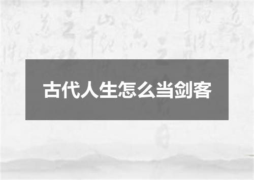 古代人生怎么当剑客