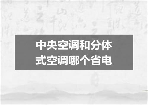 中央空调和分体式空调哪个省电
