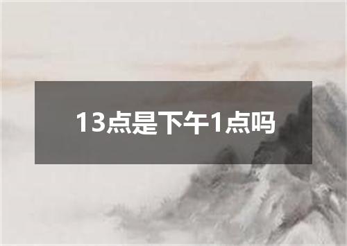 13点是下午1点吗
