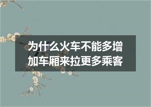 为什么火车不能多增加车厢来拉更多乘客