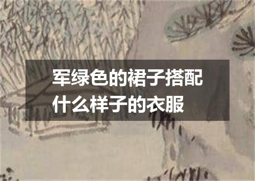 军绿色的裙子搭配什么样子的衣服