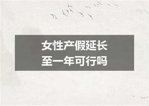 女性产假延长至一年可行吗