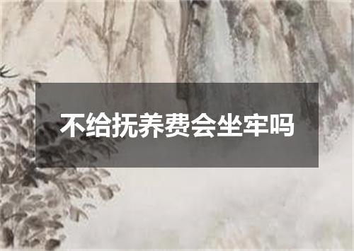 不给抚养费会坐牢吗