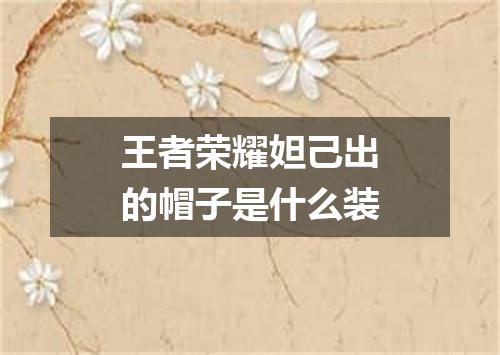 王者荣耀妲己出的帽子是什么装