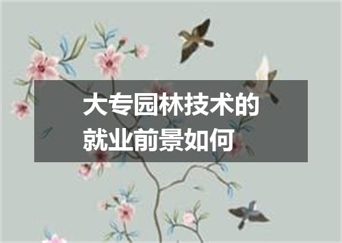 大专园林技术的就业前景如何