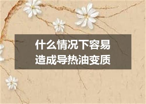 什么情况下容易造成导热油变质