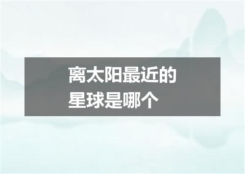 离太阳最近的星球是哪个