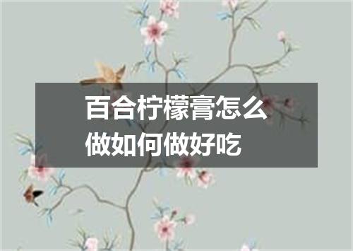 百合柠檬膏怎么做如何做好吃