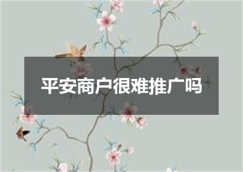 平安商户很难推广吗