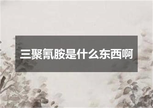 三聚氰胺是什么东西啊