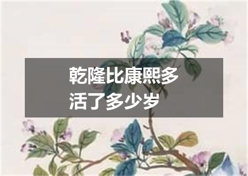 乾隆比康熙多活了多少岁