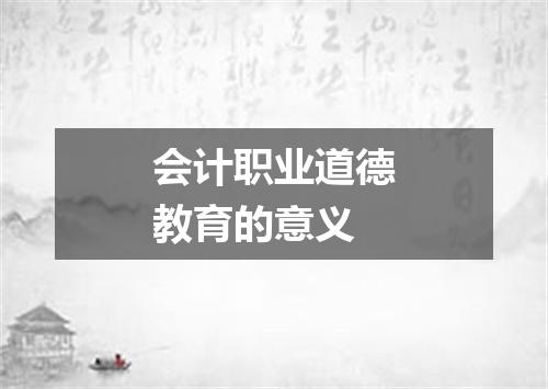 会计职业道德教育的意义