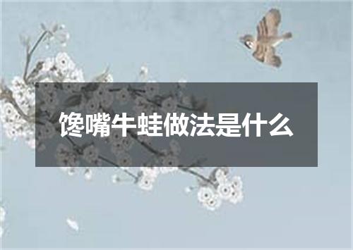 馋嘴牛蛙做法是什么