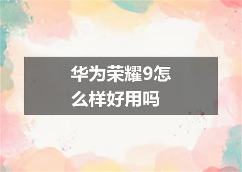 华为荣耀9怎么样好用吗