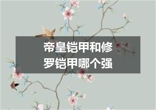 帝皇铠甲和修罗铠甲哪个强