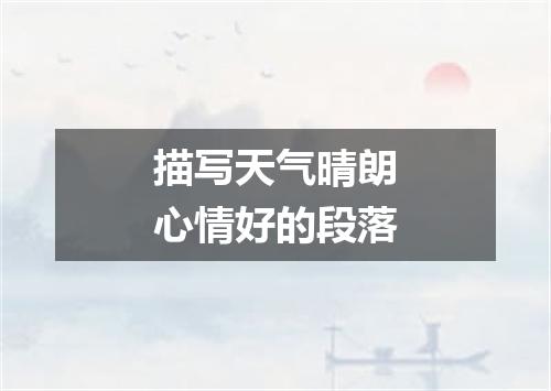 描写天气晴朗心情好的段落