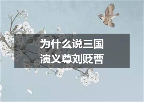 为什么说三国演义尊刘贬曹