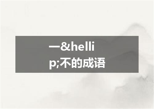 一&hellip;不的成语