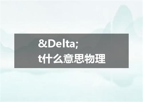 &Delta;t什么意思物理