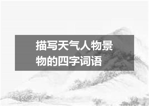描写天气人物景物的四字词语